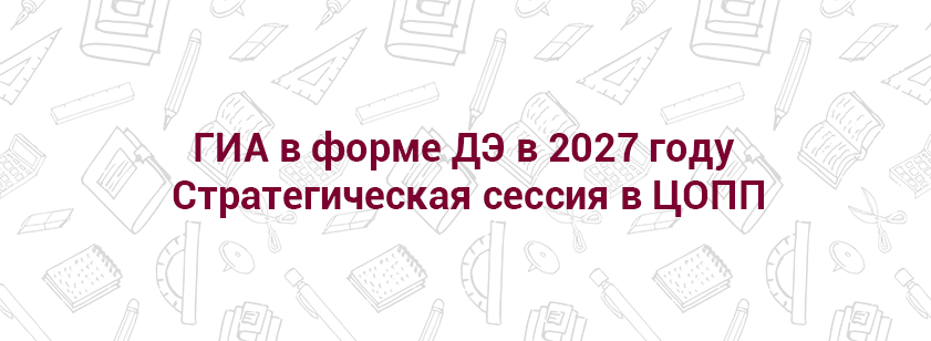 ГИА в форме ДЭ в 2027 году Стратегическая сессия в ЦОПП