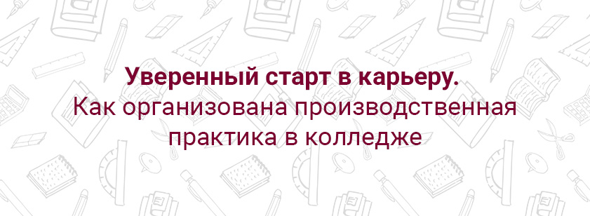 Уверенный старт в карьеру: как организована производственная практика