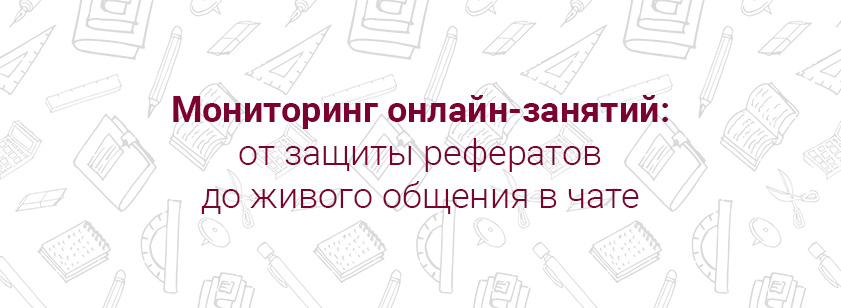 Мониторинг онлайн-занятий: от защиты рефератов до живого общения в чате